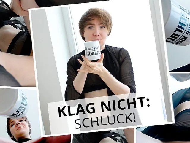 Klag nicht: Schluck!